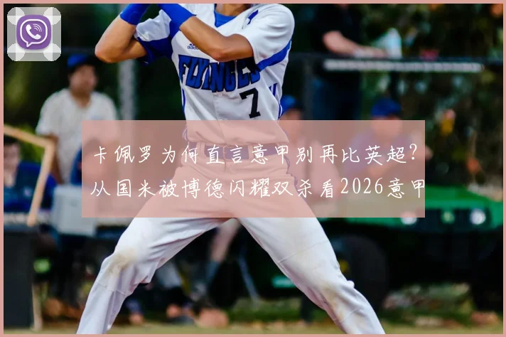 卡佩罗为何直言意甲别再比英超？从国米被博德闪耀双杀看2026意甲欧战困境