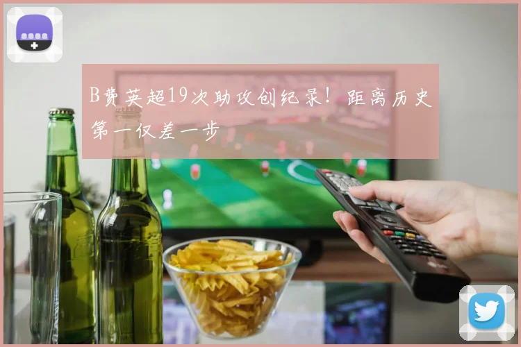 B费英超19次助攻创纪录！距离历史第一仅差一步